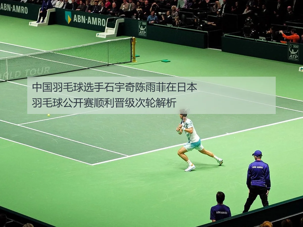中国羽毛球选手石宇奇陈雨菲在日本羽毛球公开赛顺利晋级次轮解析